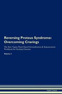 Reversing Proteus Syndrome: Overcoming Cravings the Raw Vegan Plant-Based Detoxification & Regeneration Workbook for Healing Patients.Volume 3