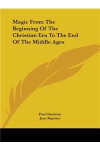 Magic From The Beginning Of The Christian Era To The End Of The Middle Ages