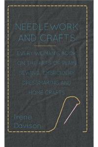 Needlework and Crafts - Every Woman's Book on the Arts of Plain Sewing, Embroidery, Dressmaking and Home Crafts