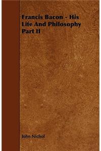 Francis Bacon - His Life And Philosophy Part II