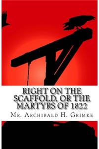 Right on the Scaffold, Or The Martyrs Of 1822