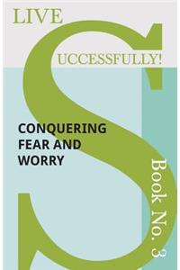 Live Successfully! Book No. 3 - Conquering Fear and Worry