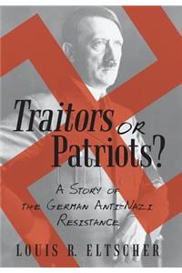 Traitors or Patriots?: A Story of the German Anti-Nazi Resistance