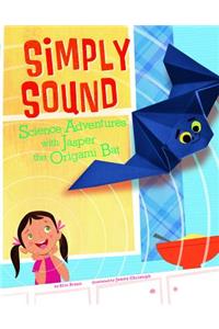 Simply Sound: Science Adventures With Jasper the Origami Bat
