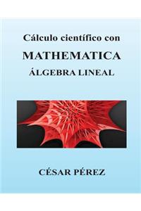 Calculo Cientifico Con Mathematica. Algebra Lineal