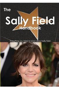 The Sally Field Handbook - Everything You Need to Know about Sally Field