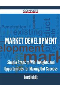 Market Development - Simple Steps to Win, Insights and Opportunities for Maxing Out Success
