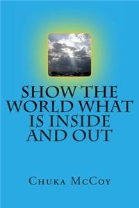 Show The World What Is Inside and Out