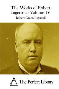 Works of Robert Ingersoll - Volume IV