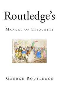 Routledge's Manual of Etiquette: The Complete Book of Etiquette
