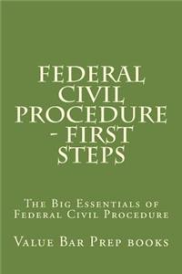 Federal Civil Procedure - First Steps: The Big Essentials of Federal Civil Procedure