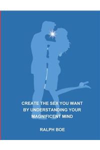 create the sex you want by understanding your magnificent mind