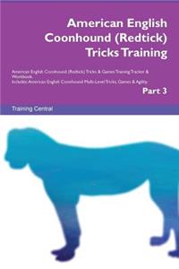American English Coonhound (Redtick) Tricks Training American English Coonhound (Redtick) Tricks & Games Training Tracker & Workbook. Includes: American English Coonhound Multi-Level Tricks, Games & Agility. Part 3
