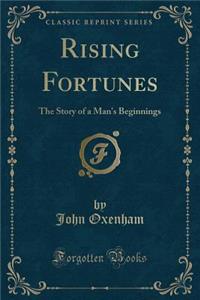 Rising Fortunes: The Story of a Man's Beginnings (Classic Reprint)
