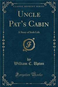 Uncle Pat's Cabin: A Story of Irish Life (Classic Reprint)