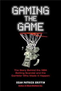 Gaming the Game: The Story of the NBA Betting Scandal and the Gambler Who Made It Happen