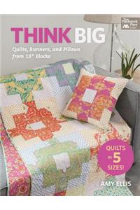 Think Big: Quilts, Runners, and Pillows from 18