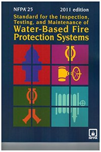 Nfpa 25: Standard for Inspection Testing Maintenance Water Based Fire Protection, 2011 Edition