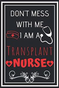 Don't Mess With Me I Am A Transplant Nurse