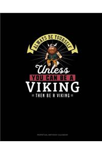 Always Be Yourself Unless You Can Be A Viking Then Be A Viking