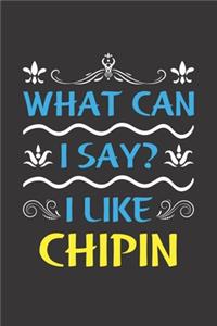 What Can I Say? I Like Chipin