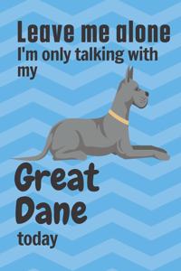 Leave me alone I'm only talking with my Great Dane today
