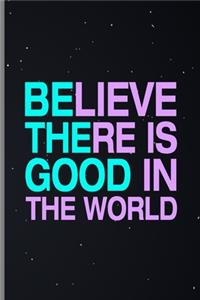 Believe There Is Good In The World