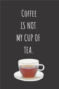 Coffee Is Not My Cup Of Tea