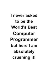 I Never Asked To Be The World's Best Computer Programmer But Here I Am Absolutely Crushing It