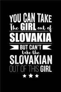 Can take Girl out of Slovakia but can't take the Slovakian out of the girl Pride Proud Patriotic 120 pages 6 x 9 Notebook