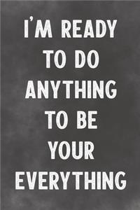 I'm Ready To Do Anything To Be Your Every Thing