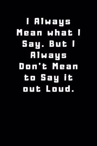 I Always Mean what I Say. But I Always Don't Mean to Say it out Loud.