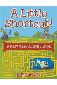 Little Shortcut! A Kids Maze Activity Book