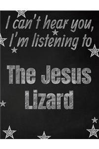 I can't hear you, I'm listening to The Jesus Lizard creative writing lined notebook