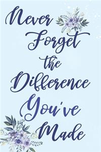 Never Forget The Difference You've Made