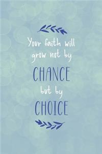 Your Faith Will Grow Not By Chance But By Choice