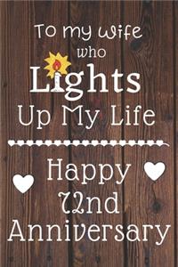 To my wife who lights up my life Happy 72nd Anniversary: 72 Year Old Anniversary Gift Journal / Notebook / Diary / Unique Greeting Card Alternative