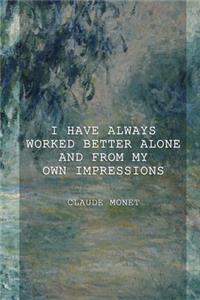 I Have Always Worked Better Alone And From My Own Impressions
