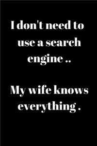 I don't need a search engine..My wife knows everything.
