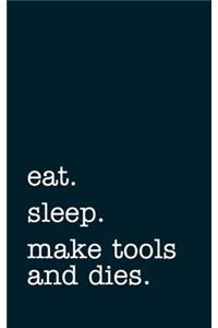 eat. sleep. make tools and dies. - Lined Notebook