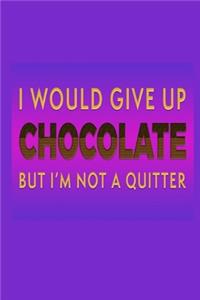 I Would Give Up Chocolate But I'm Not A Quitter