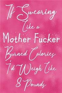 If Swearing Like a Mother Fucker Burned Calories I'd Weigh Like 8 Pounds