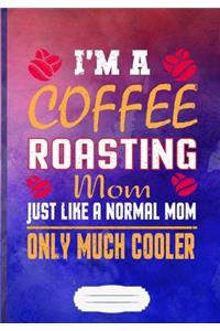 I'm a Coffee Roasting Mom Just Like a Normal Mom Only Much Cooler