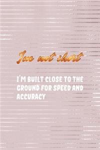 I'm Not Short. I'm Built close To The Ground For Speed And Accuracy