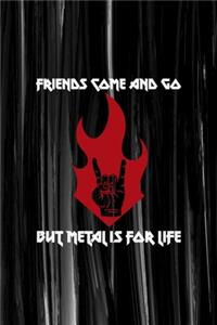 Friends Come And Go But Metal Is For Life
