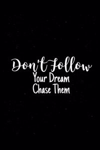 Don't Follow Your Dream, Chase Them
