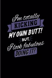 I'm Totally Kicking My Own Butt! But, I Look Fabulous Doing It!