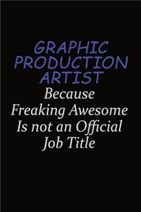 Graphic Production Artist Because Freaking Awesome Is Not An Official Job Title