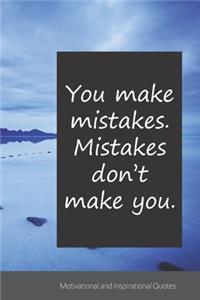 You make mistakes. Mistakes don't make you.