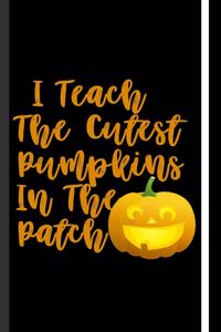 I Teach The Cutest Pumpkins In The Patch